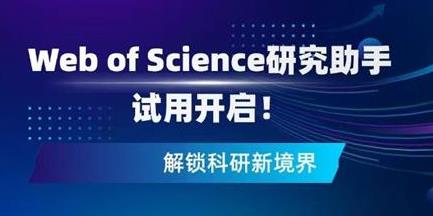 关于开通Web of Science研究助手试用的通知（即日起-2025年6月30日）